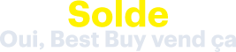 Solde Oui, Best Buy vend ça